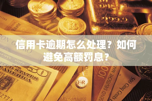 武汉信用卡逾期怎么处理？如何避免高额罚息？