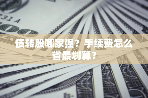 武汉债转股哪家强？手续费怎么省最划算？