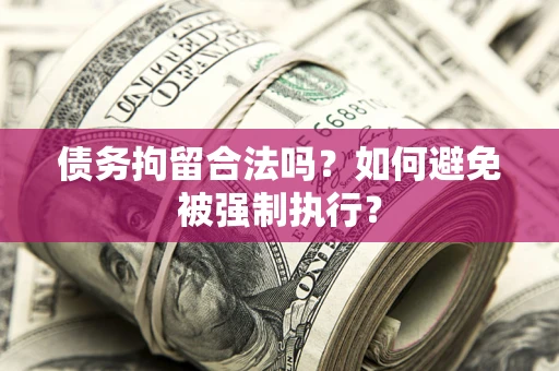 武汉债务拘留合法吗？如何避免被强制执行？