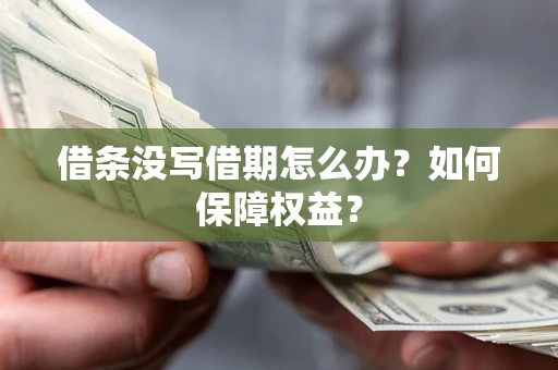 武汉借条没写借期怎么办？如何保障权益？
