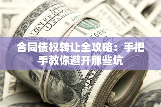 武汉合同债权转让全攻略：手把手教你避开那些坑