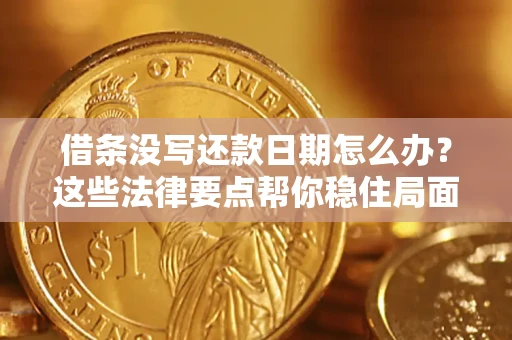 武汉借条没写还款日期怎么办？这些法律要点帮你稳住局面