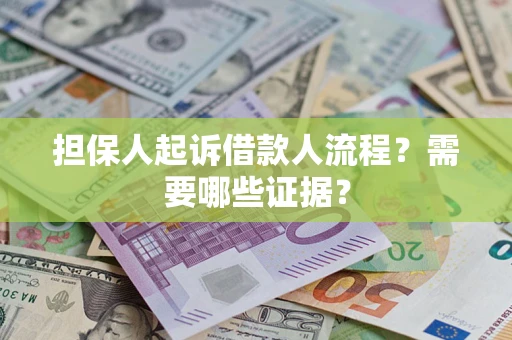 武汉担保人起诉借款人流程?需要哪些证据? 武汉担保人起诉借款人流程?需要哪些证据?