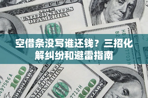武汉空借条没写谁还钱？三招化解纠纷和避雷指南