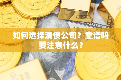 武汉如何选择清债公司？靠谱吗要注意什么？