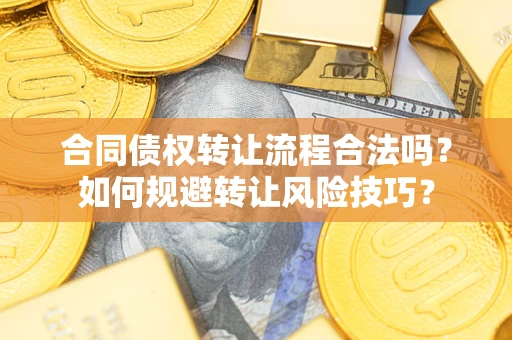 武汉合同债权转让流程合法吗？如何规避转让风险技巧？