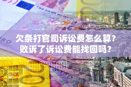 武汉欠条打官司诉讼费怎么算？败诉了诉讼费能找回吗？