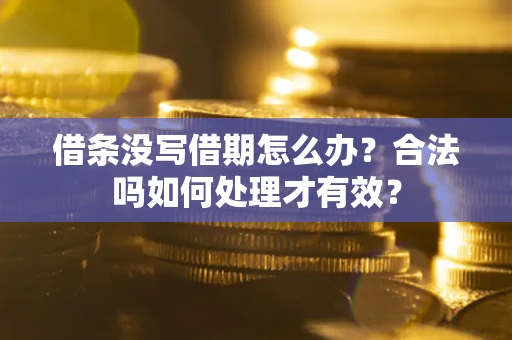 武汉借条没写借期怎么办？合法吗如何处理才有效？