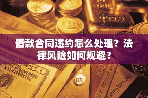 武汉借款合同违约怎么处理？法律风险如何规避？