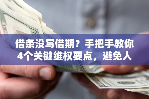 武汉借条没写借期？手把手教你4个关键维权要点，避免人财两空