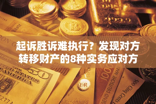 武汉起诉胜诉难执行？发现对方转移财产的8种实务应对方案