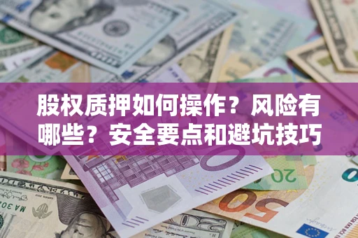 武汉股权质押如何操作？风险有哪些？安全要点和避坑技巧？