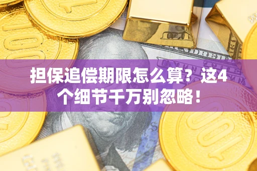 武汉担保追偿期限怎么算?这4个细节千万别忽略! 武汉担保追偿期限怎么算?这4个细节千万别忽略!