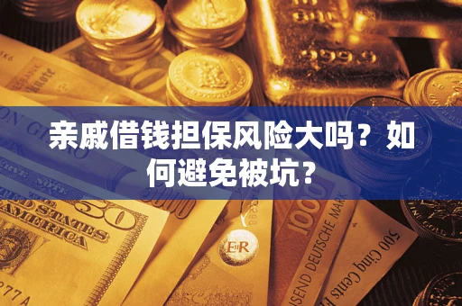 武汉亲戚借钱担保风险大吗？如何避免被坑？