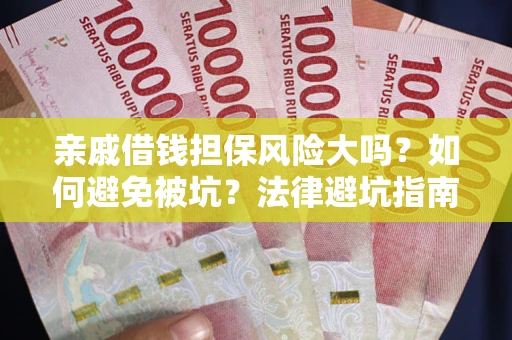 武汉亲戚借钱担保风险大吗？如何避免被坑？法律避坑指南