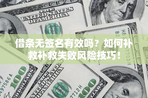 武汉借条无签名有效吗？如何补救补救失败风险技巧！