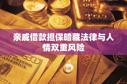 武汉亲戚借款担保暗藏法律与人情双重风险