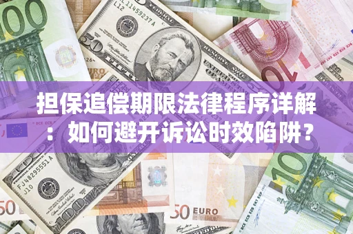 武汉担保追偿期限法律程序详解：如何避开诉讼时效陷阱？
