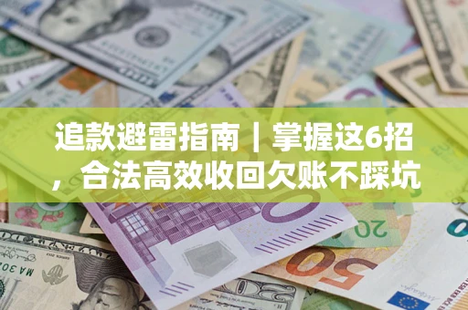 武汉追款避雷指南｜掌握这6招，合法高效收回欠账不踩坑