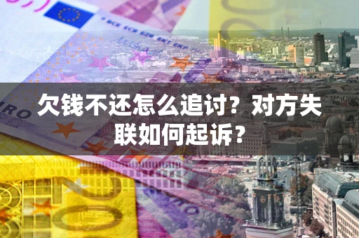武汉欠钱不还怎么追讨？对方失联如何起诉？