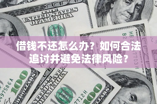 武汉借钱不还怎么办？如何合法追讨并避免法律风险？