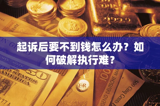 武汉起诉后要不到钱怎么办？如何破解执行难？