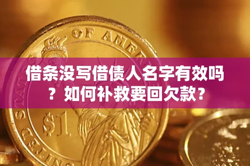 武汉借条没写借债人名字有效吗？如何补救要回欠款？