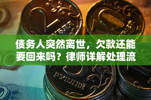 武汉债务人突然离世，欠款还能要回来吗？律师详解处理流程