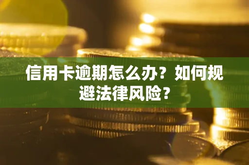 武汉信用卡逾期怎么办？如何规避法律风险？