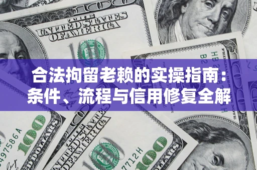 武汉合法拘留老赖的实操指南：条件、流程与信用修复全解析