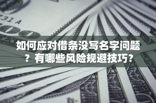 武汉如何应对借条没写名字问题？有哪些风险规避技巧？