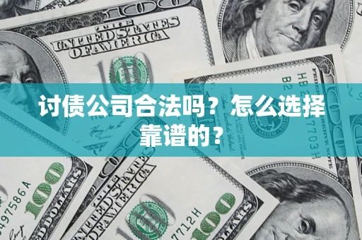 武汉讨债公司合法吗？怎么选择靠谱的？