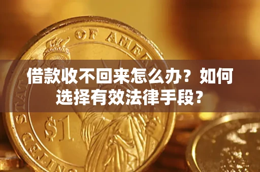 武汉借款收不回来怎么办？如何选择有效法律手段？