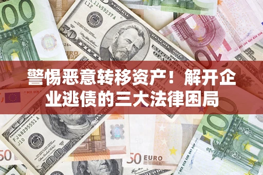 武汉警惕恶意转移资产！解开企业逃债的三大法律困局