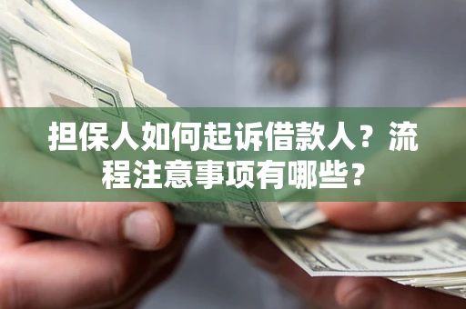 武汉担保人如何起诉借款人？流程注意事项有哪些？